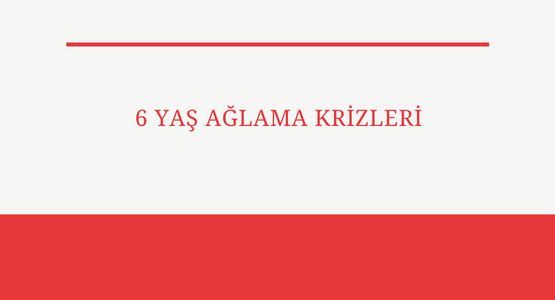 6 yas aglama krizleri