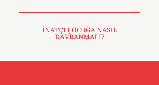 inatci cocuga nasil davranmali