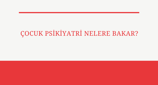 cocuk psikiyatri nelere bakar