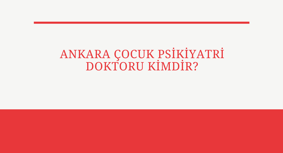 ankara cocuk psikiyatri doktoru kimdir