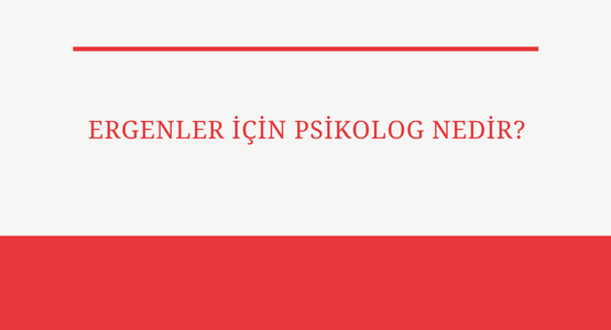 ergenler icin psikolog nedir