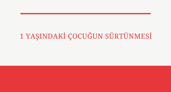 1 yasindaki cocugun surtunmesi