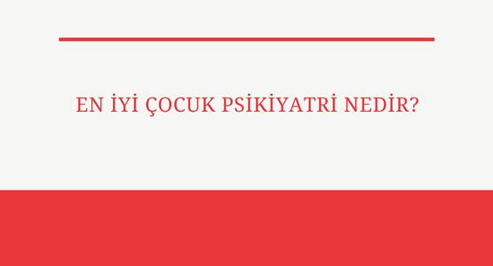 en iyi cocuk psikiyatri nedir