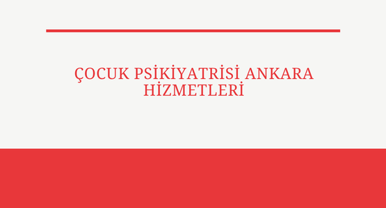 cocuk psikiyatrisi ankara hizmetleri