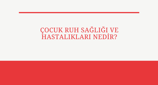 cocuk ruh sagligi ve hastaliklari