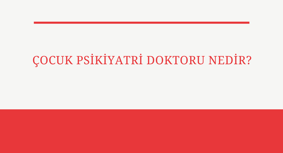 cocuk psikiyatri doktoru nedir