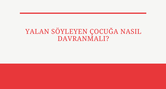 yalan soyleyen cocuga nasil davranmali