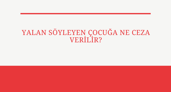 yalan soyleyen cocuga ne ceza verilir