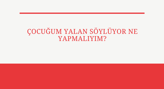 cocugum yalan soyluyor ne yapmaliyim