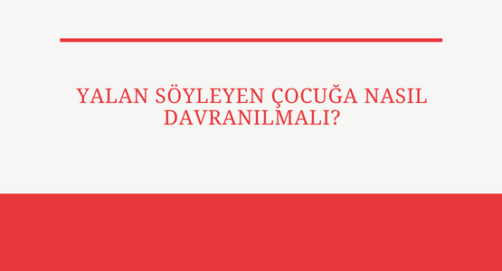 yalan soyleyen cocuga nasil davranmali