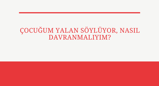 cocugum yalan soyluyor nasil davranmaliyim
