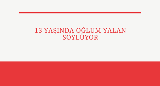 13 yasinda oglum yalan soyluyor