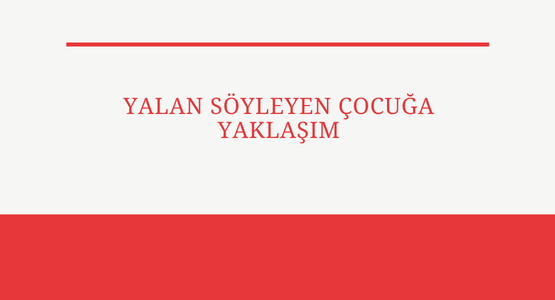 yalan soyleyen cocuga yaklasim
