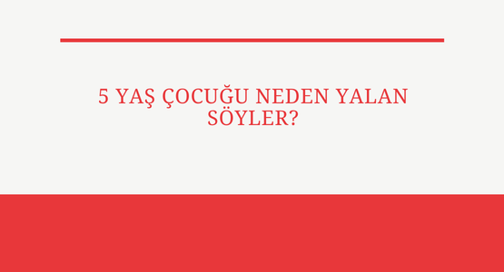 5 yas cocugu neden yalan soyler