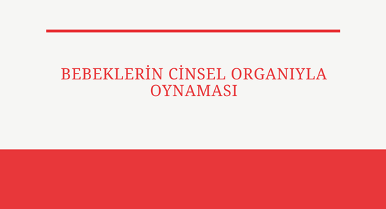 bebeklerin cinsel organiyla oynaması