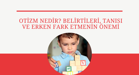 otizm-nedir-belirtileri-tanisi-ve-erken-fark-etmenin-onemi