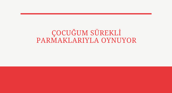 cocugum surekli parmaklariyla oynuyor