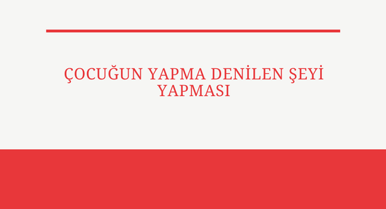 cocugun yapma denilen seyi yapmasi