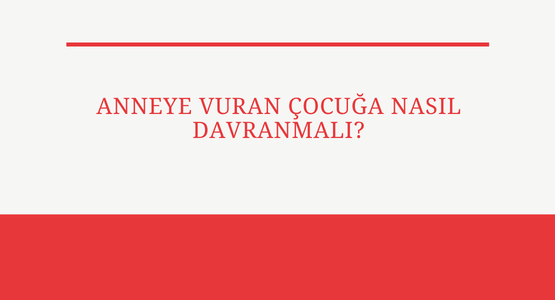 anneye vuran cocuga nasil davranmali