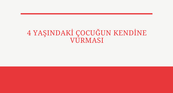 4 yasindaki cocugun kendine vurmasi