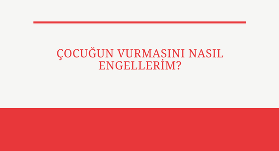 cocugun vurmasini nasil engellerim
