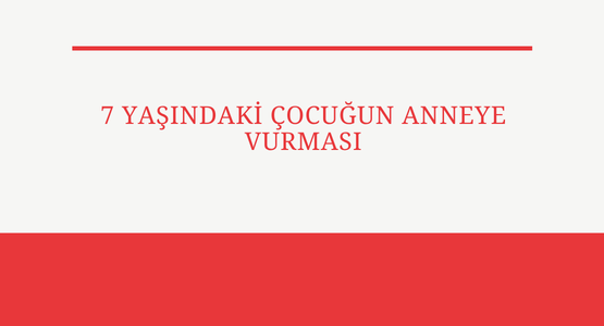 7 yasindaki cocugun anneye vurmasi
