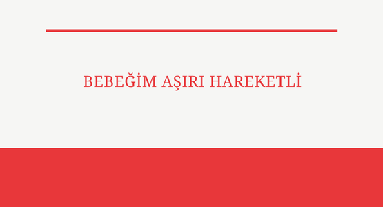 bebegim asiri hareketli
