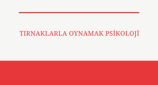 tirnaklarla oynamak psikoloji