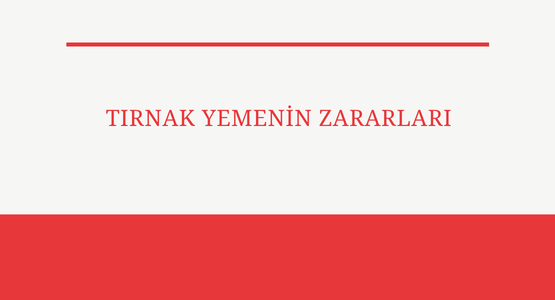 tirnak yemenin zararlari