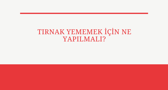 tirnak yememek icin ne yapilmali