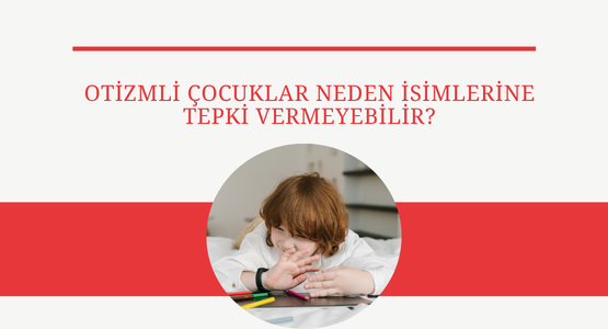 otizmli cocuklar neden isimlerine tepki vermeyebilir