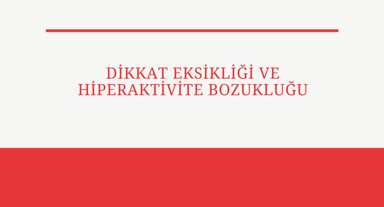 dikkat eksikligi ve hiperaktivite bozuklugu