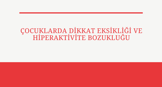 cocuklarda dikkat eksikligi ve hiperaktivite bozuklugu