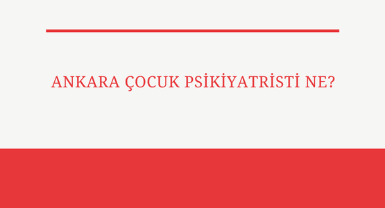 ankara cocuk psikiyatristi ne