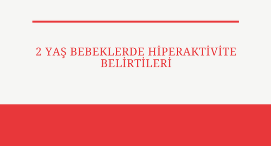 2 yas bebeklerde hiperaktivite belirtileri