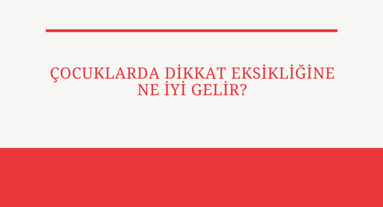 cocuklarda dikkat eksikligine ne iyi gelir