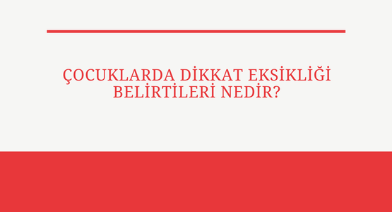 cocuklarda dikkat eksikligi belirtileri nedir