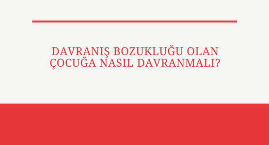 davranis bozuklugu olan cocuga nasil davranmali
