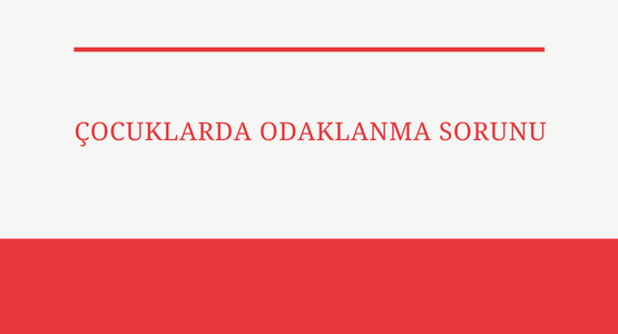 cocuklarda odaklanma sorunu