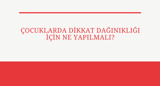 cocuklarda dikkat daginikligi icin ne yapilmali