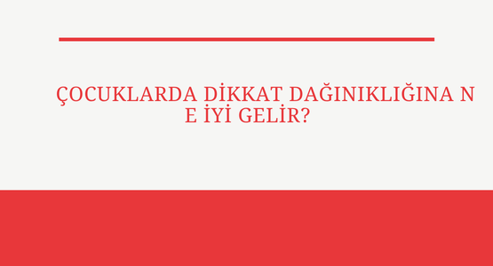 cocuklarda dikkat daginikligina ne iyi gelir