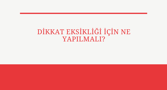 dikkat eksikligi icin ne yapilmali