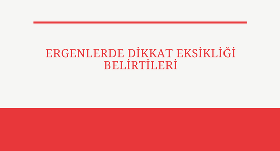 ergenlerde dikkat eksikligi belirtileri