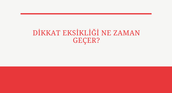 dikkat eksikligi ne zaman gecer
