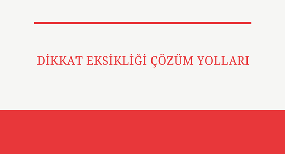 dikkat eksikligi cozum yollari