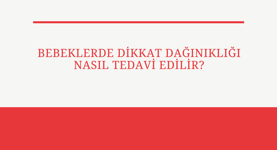 bebeklerde dikkat daginikligi nasil tedavi edilir