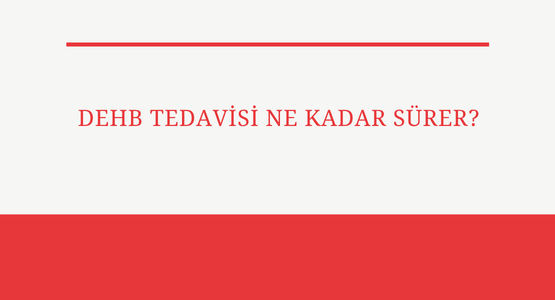 dehb tedavisi ne kadar surer