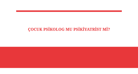 cocuk psikolog mu psikatrist mi