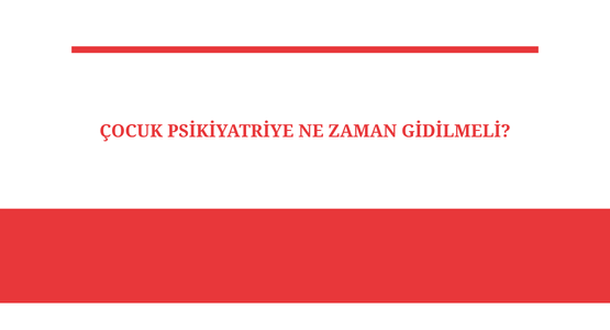 cocuk psikiyatriye ne zaman gidilmeli