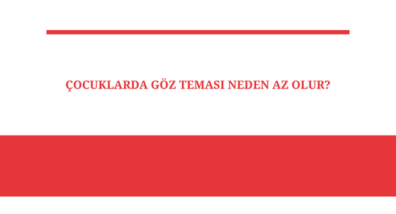 cocuklarda goz temasi neden az olur